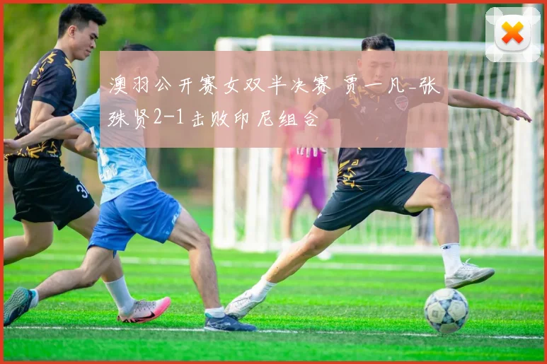 澳羽公开赛女双半决赛 贾一凡_张殊贤2-1击败印尼组合